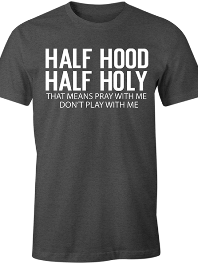 Half Hood Half Holy That Means Don’t Play With Me Pray With Me