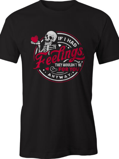 If I Had Feelings Valentines T-shirt